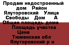 Продам недостроенный дом › Район ­ Ялуторовский › Улица ­ Свободы › Дом ­ 32А › Общая площадь дома ­ 100 › Площадь участка ­ 10 › Цена ­ 1 000 000 - Тюменская обл., Ялуторовский р-н, Криволукская д. Недвижимость » Дома, коттеджи, дачи продажа   